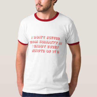 私は精神異常に!苦しみません!! 私はあらゆるmを…楽しみます tシャツ