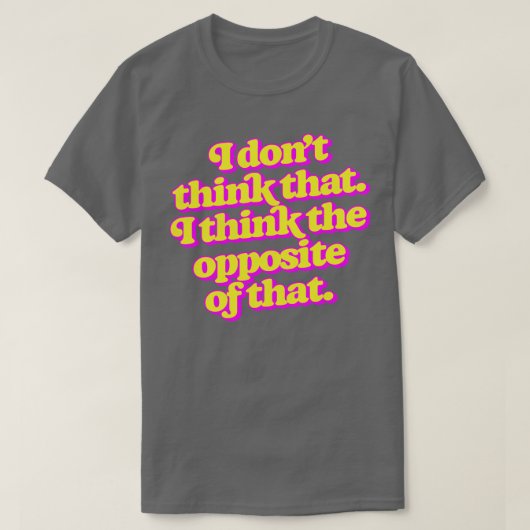 私は考えその逆考えは思わない Tシャツ (デザイン正面)