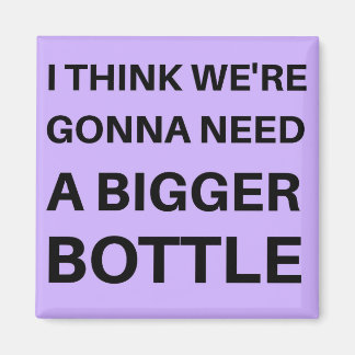 私は考えより大きなボトルが必要だ マグネット