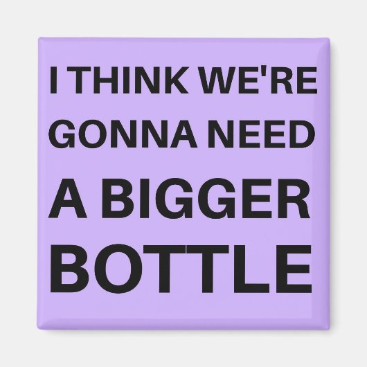 私は考えより大きなボトルが必要だ マグネット (正面)