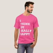 私は考え本当に幸せおもしろい感じだ Tシャツ (正面フル)
