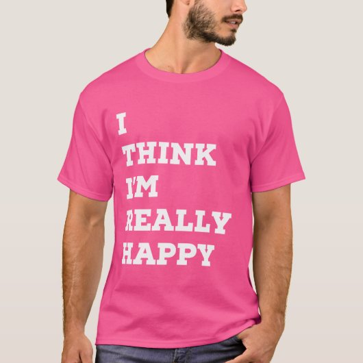 私は考え本当に幸せおもしろい感じだ Tシャツ (正面)