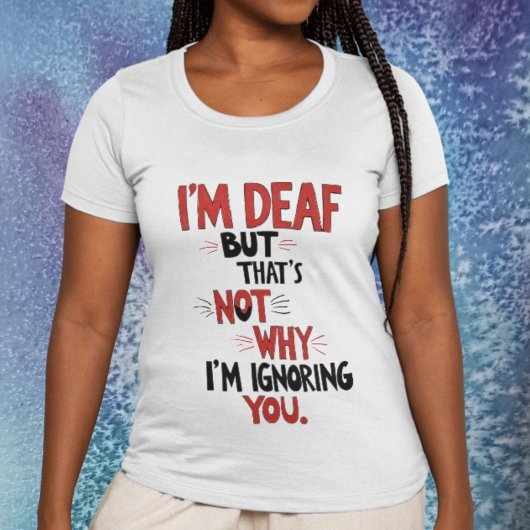 私は耳が聞こえない、だからといって私はあなたを無視しているわけではないおもしろい- Tシャツ