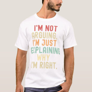 私は自分が正しい理由を説明しているだけではないと主張しているわけではない Tシャツ