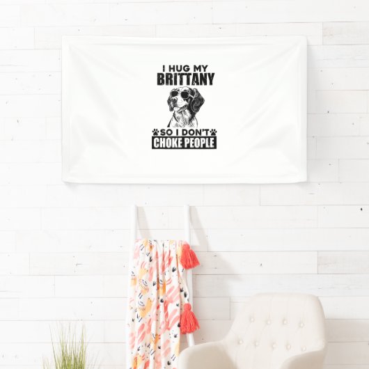 私は自分のブリタニーを抱擁するので、私は人々を窒息させないようにおもしろい犬 横断幕 (インサイチュ)