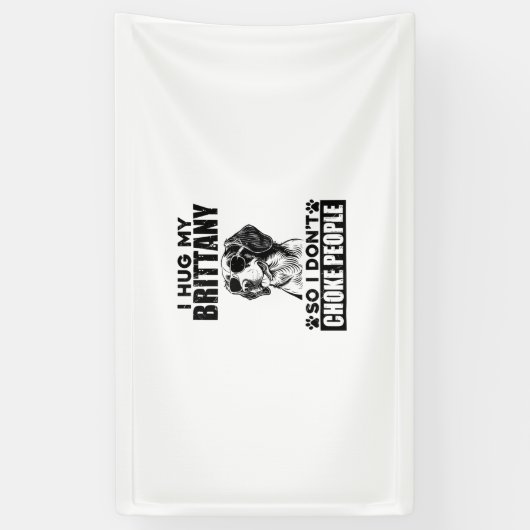 私は自分のブリタニーを抱擁するので、私は人々を窒息させないようにおもしろい犬 横断幕 (縦)