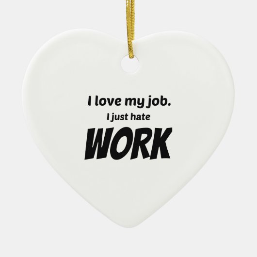 私は自分の仕事が大好きだ。私は仕事が嫌いだ セラミックオーナメント (正面)