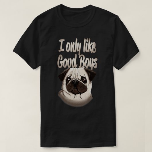 私は良い男の子だけが好きなパグ犬の恋人 Tシャツ (デザイン正面)
