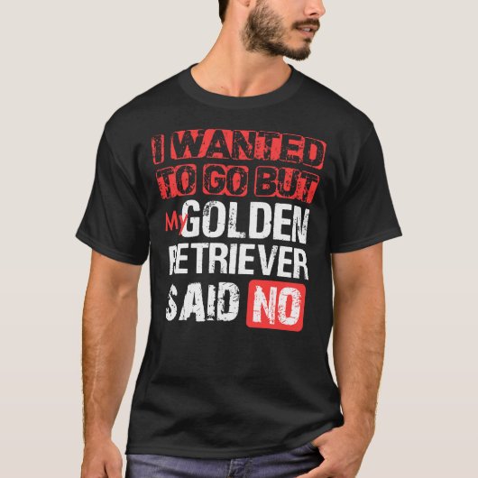 私は行きたかったが、ゴールデンレトリバーはノーと言った Tシャツ (正面)