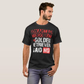 私は行きたかったが、ゴールデンレトリバーはノーと言った Tシャツ (正面フル)