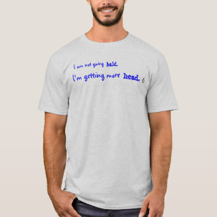 私は行っていません禿げている。、私得ていますより多くのヘッドを…. Tシャツ