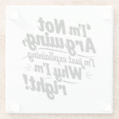 私は言い争っているのではなく、なぜ私が正しいのか説明しているだけだ ガラスコースター (裏面)