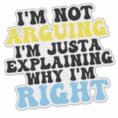 私は言い争っているのではなく、なぜ私が正しいのか説明しているだけだ シール (正面)