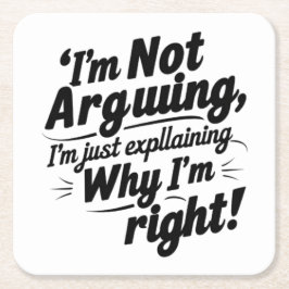 私は言い争っているのではなく、なぜ私が正しいのか説明しているだけだ スクエアペーパーコースター