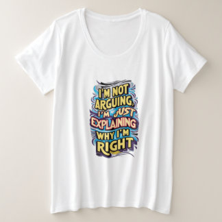 私は言い争っているのではなく、なぜ私が正しいのか説明しているだけだ プラスサイズTシャツ