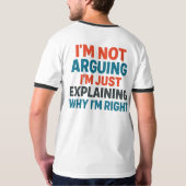 私は言い争っているのではなく、なぜ私が正しいのか説明しているだけだ Tシャツ (裏面)