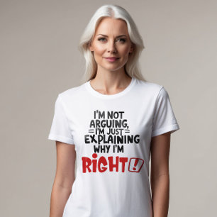 私は言い争っているのではなく、なぜ私が正しいのか説明しているだけだ Tシャツ