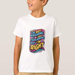 私は言い争っているのではなく、なぜ私が正しいのか説明しているだけだ Tシャツ
