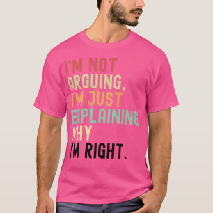 私は言い争っているのではなく、自分が正しい理由を説明しているだけだ Tシャツ