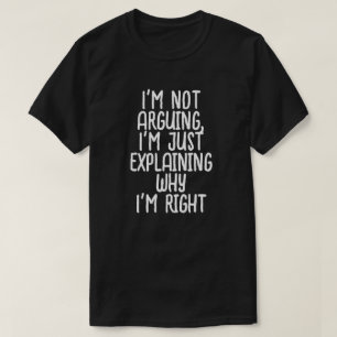 私は言い争っているのではなく、自分が正しい理由を説明しているだけだ Tシャツ