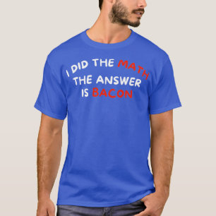 私は計算した答えはベーコンおもしろいグルメ Tシャツ