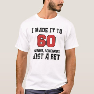 私は誰かが賭を失った60にそれを作りました Tシャツ