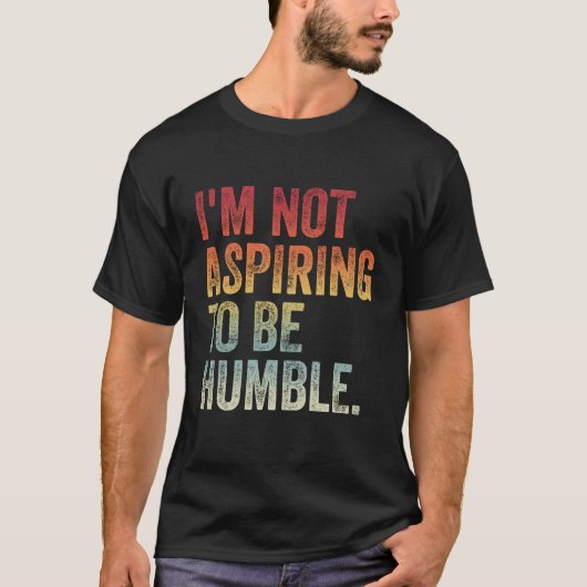 私は謙虚になりたくはない Tシャツ (正面)