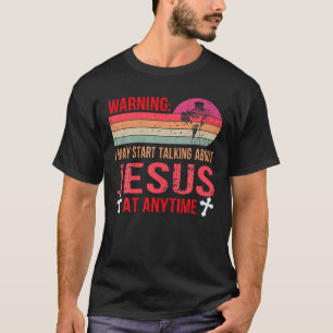 私は警告いつでもイエスについて話し始めるかもしれない Tシャツ