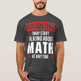 私は警告何時でも数学について話し始めるかもしれない Tシャツ