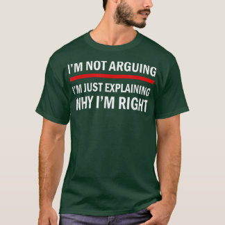 私は議論してるわけじゃない、私が正しい理由を説明してるだけだ 3089 Tシャツ