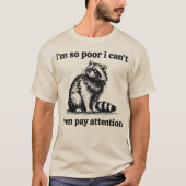 私は貧乏すぎて集中することさえできません アライグマ Tシャツ (正面)