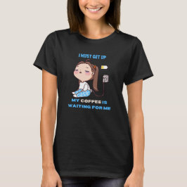私は起きなければならない、私のコーヒーは私を待っている。 Tシャツ