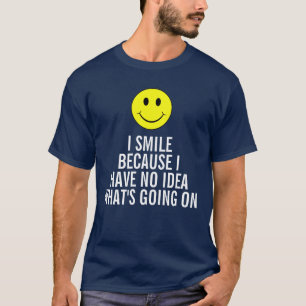 私は起こっているものが私はわからないので微笑します Tシャツ