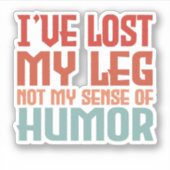 私は足失ったを持っていて、ユーモアのセンスがないおもしろい シール (正面)