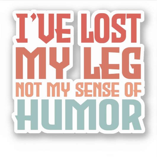 私は足失ったを持っていて、ユーモアのセンスがないおもしろい シール (正面)