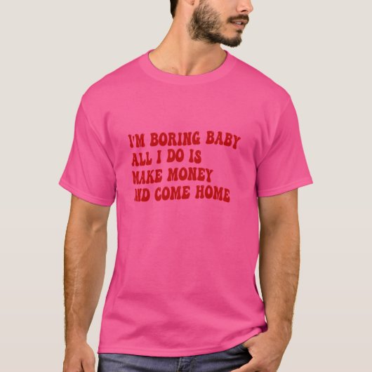 私は退屈なベビー私は金を稼ぐとホー来ーだ Tシャツ (正面)