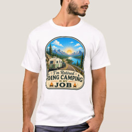私は退職しました キャンプに行くのが私の仕事です Tシャツ