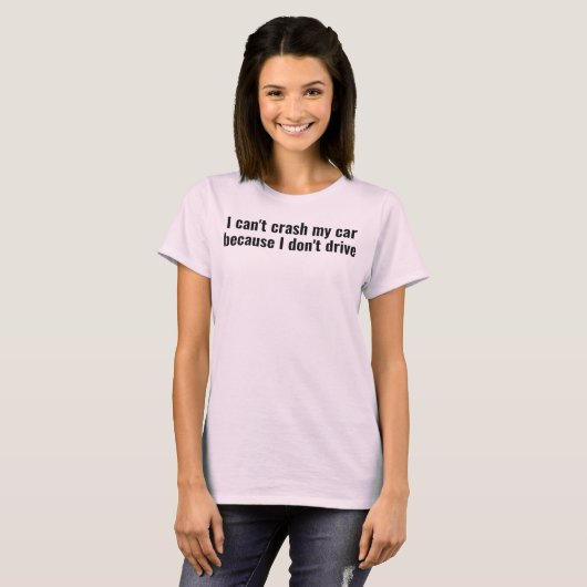 私は運転しないから車をぶつけられない Tシャツ (正面フル)