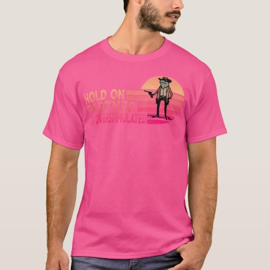 私は過剰な刺激カウボーイカエルのパートナーを保持 Tシャツ (正面)