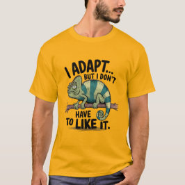 私は適応するが、私はそれを気に入る必要はない Tシャツ