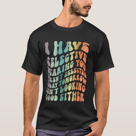 私は選択的な聞き取りを持っている、あなたは厳選されたおもしろいではない Tシャツ (正面)