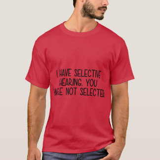 私は選択的聴力の友達がいる Tシャツ