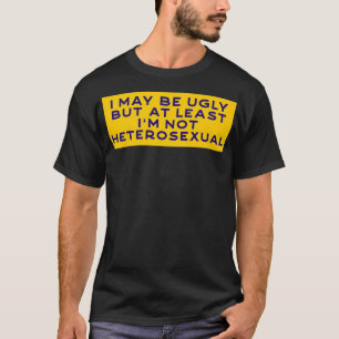 私は醜いかもしれないが、少なくとも私は異性の前ではない Tシャツ