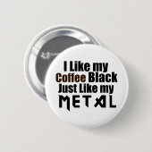 私は金属と同じようにコーヒーブラックが好き 缶バッジ (正面&裏面)