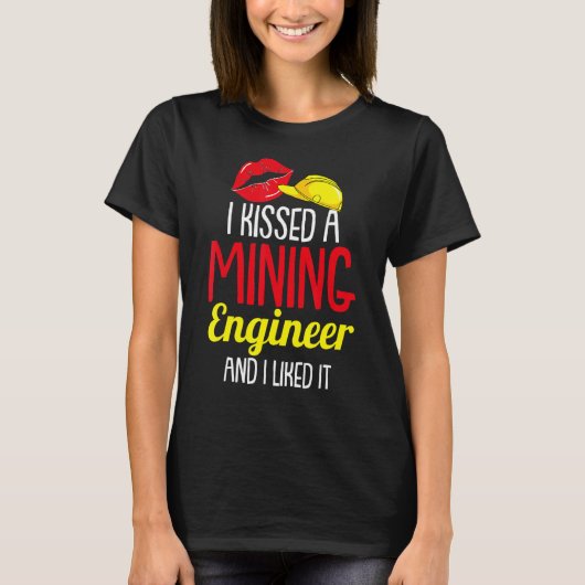 私は鉱山技術者にキスして、私はそれを採掘が好きだった Tシャツ (正面)