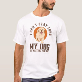 私は長く滞在できない、私の犬は私を待っている Tシャツ