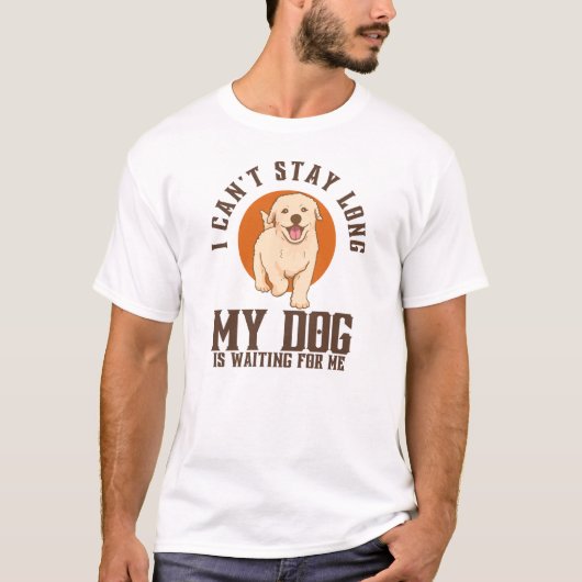 私は長く滞在できない、私の犬は私を待っている Tシャツ (正面)