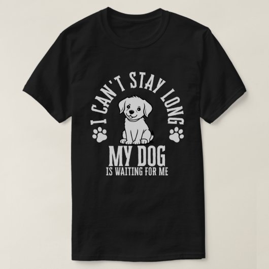 私は長く滞在できない、私の犬は私を待っている Tシャツ (デザイン正面)