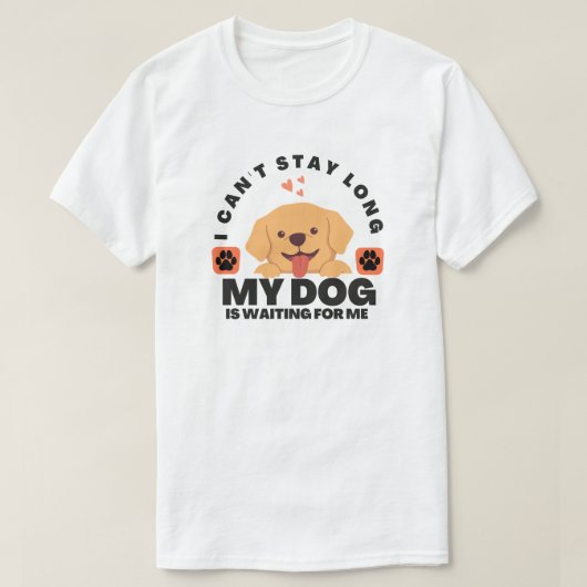 私は長く滞在できない、私の犬は私を待っている Tシャツ (デザイン正面)