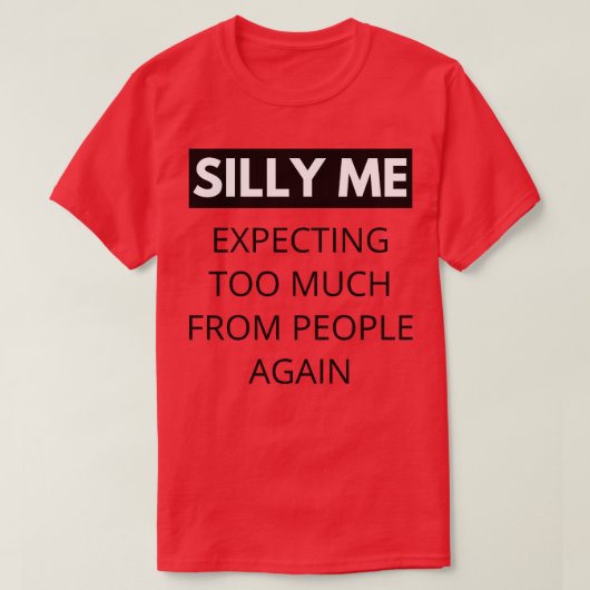 私は間抜け再び人々から期待し過ぎる Tシャツ (デザイン正面)